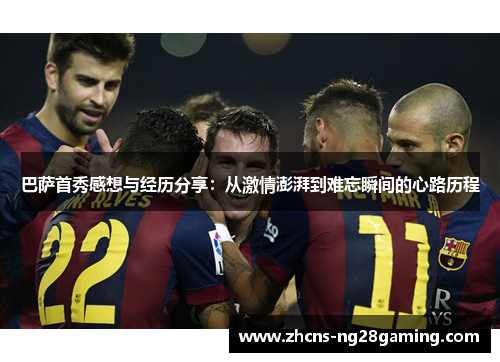 巴萨首秀感想与经历分享：从激情澎湃到难忘瞬间的心路历程