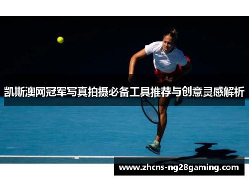 凯斯澳网冠军写真拍摄必备工具推荐与创意灵感解析