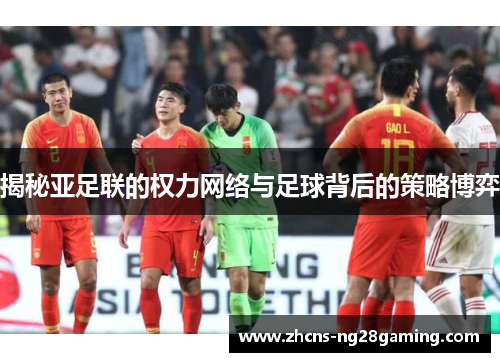 揭秘亚足联的权力网络与足球背后的策略博弈