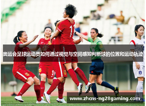 奥运会足球运动员如何通过视觉与空间感知判断球的位置和运动轨迹