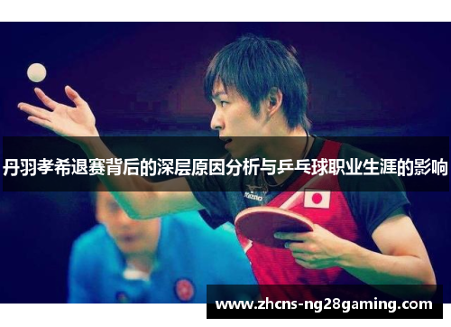 丹羽孝希退赛背后的深层原因分析与乒乓球职业生涯的影响