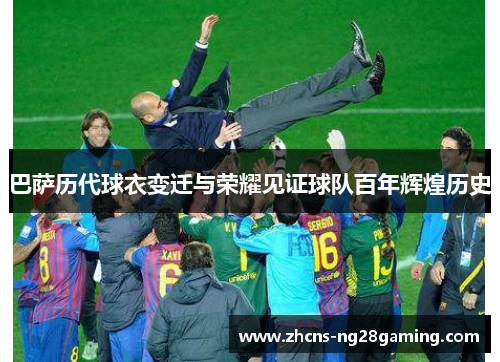 巴萨历代球衣变迁与荣耀见证球队百年辉煌历史