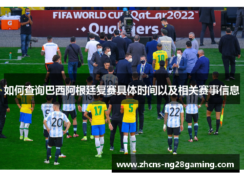 如何查询巴西阿根廷复赛具体时间以及相关赛事信息