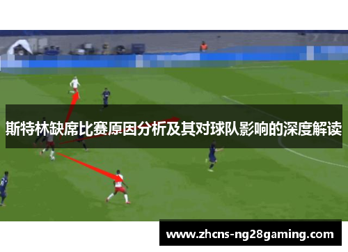 斯特林缺席比赛原因分析及其对球队影响的深度解读