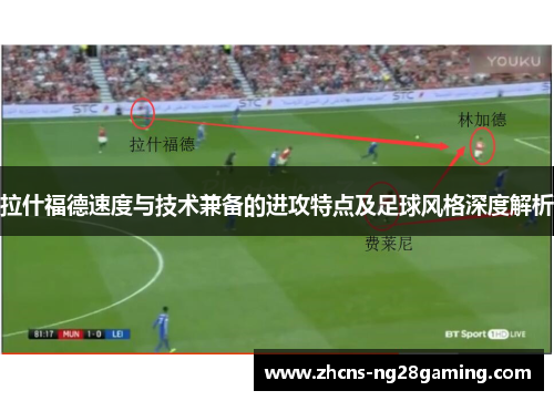 拉什福德速度与技术兼备的进攻特点及足球风格深度解析