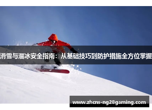 滑雪与溜冰安全指南：从基础技巧到防护措施全方位掌握