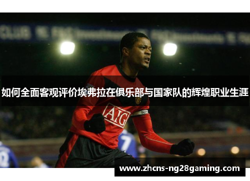 如何全面客观评价埃弗拉在俱乐部与国家队的辉煌职业生涯