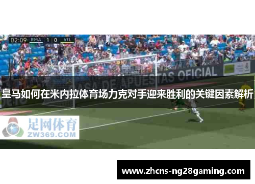 皇马如何在米内拉体育场力克对手迎来胜利的关键因素解析