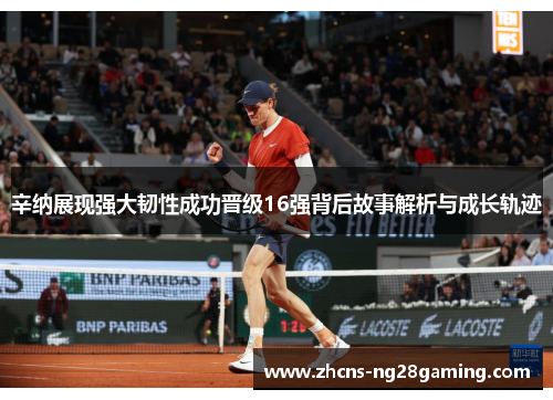 辛纳展现强大韧性成功晋级16强背后故事解析与成长轨迹