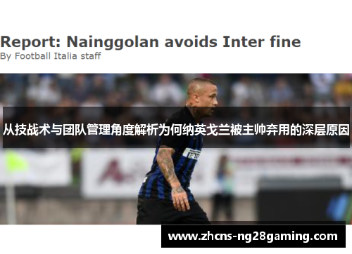 从技战术与团队管理角度解析为何纳英戈兰被主帅弃用的深层原因