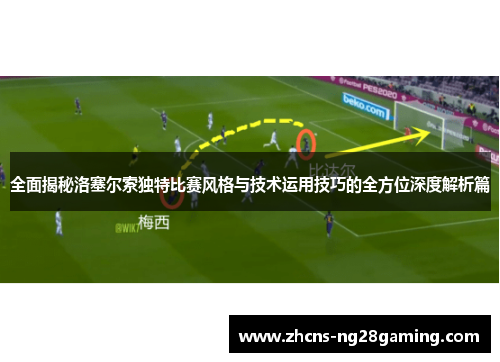 全面揭秘洛塞尔索独特比赛风格与技术运用技巧的全方位深度解析篇