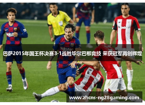 巴萨2015年国王杯决赛3-1战胜毕尔巴鄂竞技 荣获冠军再创辉煌