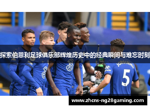 探索伯恩利足球俱乐部辉煌历史中的经典瞬间与难忘时刻 探索伯恩利足球俱乐部辉煌历史中的经典瞬间与难忘时刻