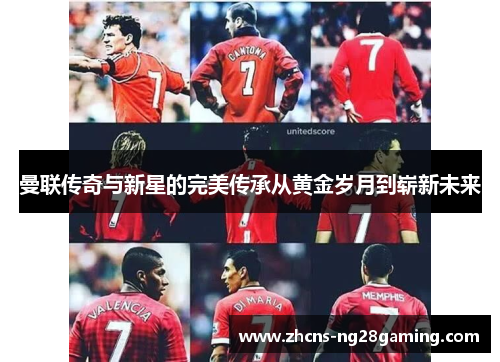 曼联传奇与新星的完美传承从黄金岁月到崭新未来 曼联传奇与新星的完美传承从黄金岁月到崭新未来