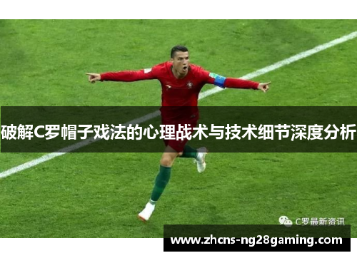 破解C罗帽子戏法的心理战术与技术细节深度分析