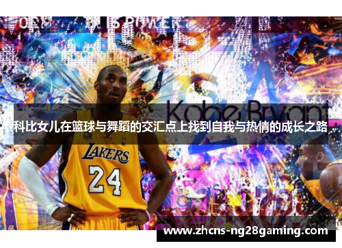 科比女儿在篮球与舞蹈的交汇点上找到自我与热情的成长之路