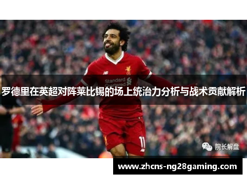 罗德里在英超对阵莱比锡的场上统治力分析与战术贡献解析